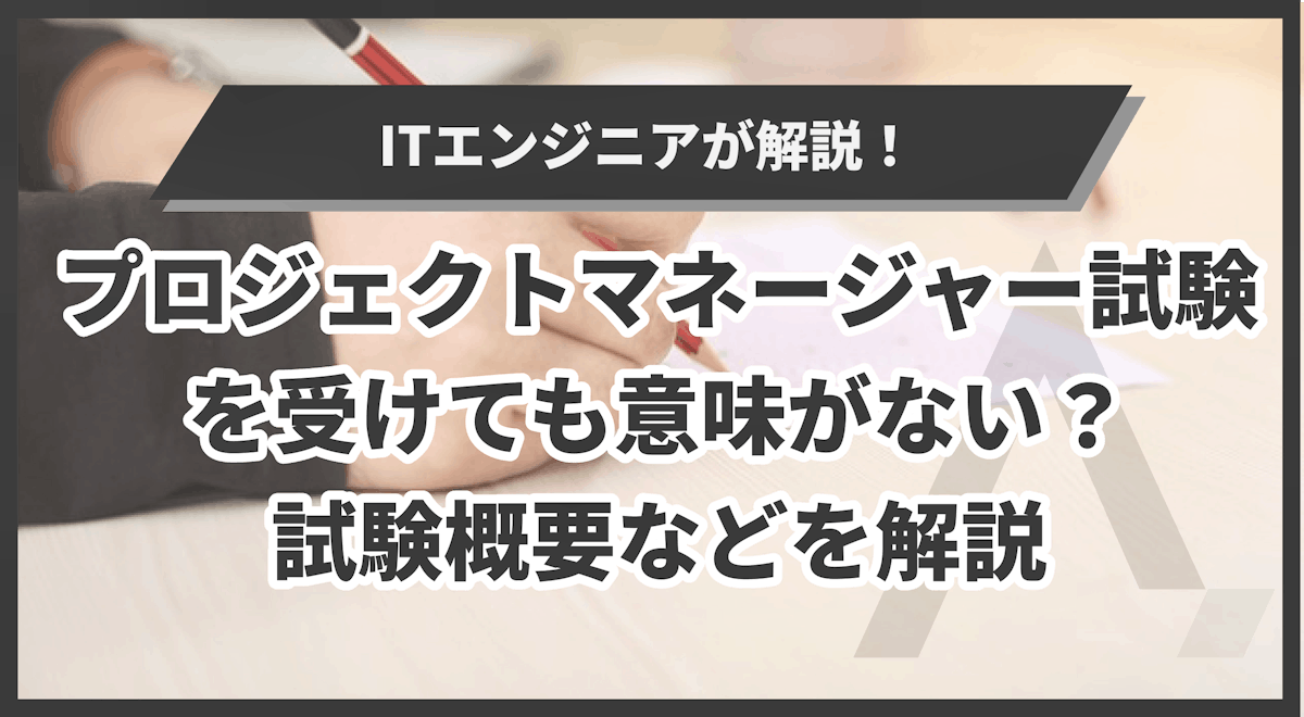 プロジェクトマネージャー試験を受けても意味がない？｜試験概要などを